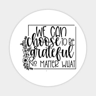 We Can Choose To Be Grateful Magnet